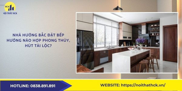 Nhà hướng Bắc đặt bếp hướng nào hợp phong thủy, hút tài lộc?