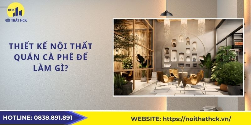 Thiết kế nội thất quán cà phê để làm gì?