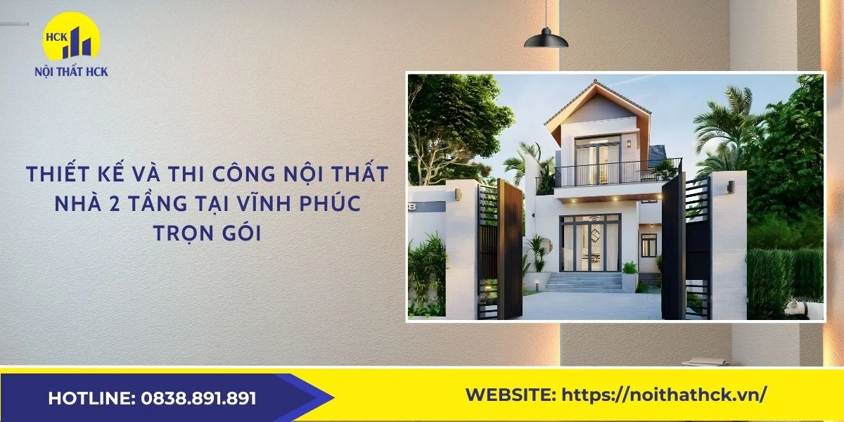 Thiết kế và thi công nội thất nhà 2 tầng tại Vĩnh Phúc trọn gói